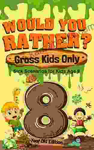 Would You Rather? Gross Kids Only 8 Year Old Edition: Sick Scenarios For Kids Age 8